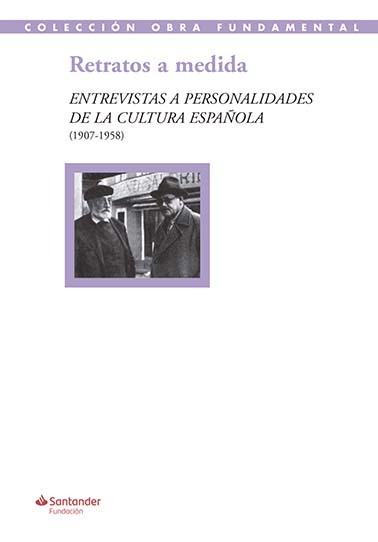 Retratos a medida: entrevistas a personalidades de la cultura española (1907-1958)